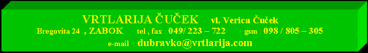 Tekstualni okvir: VRTLARIJA ÄŚUÄŚEK    vl. Verica ÄŚuÄŤek  Bregovita 24  , ZABOK       tel , fax : 049/ 223 â€“ 722         gsm : 098 / 805 â€“ 305  e-mail  : dubravko@vrtlarija.com  